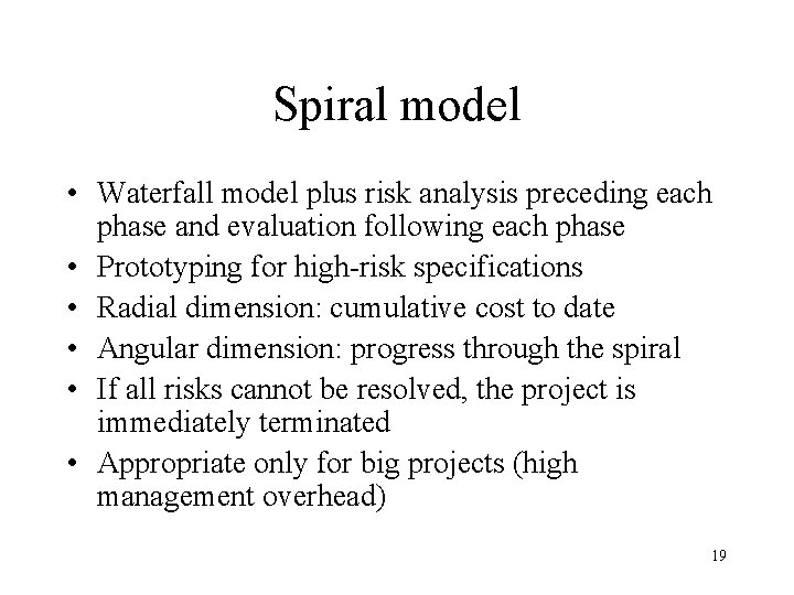 Spiral model • Waterfall model plus risk analysis preceding each phase and evaluation following