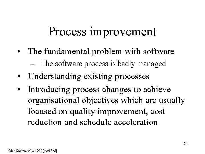 Process improvement • The fundamental problem with software – The software process is badly
