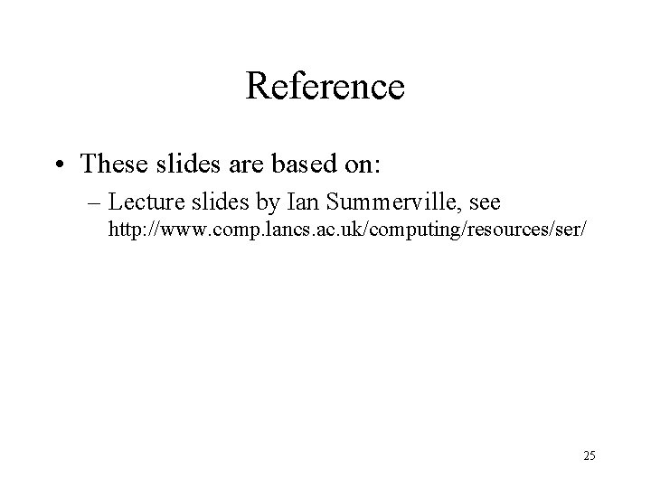 Reference • These slides are based on: – Lecture slides by Ian Summerville, see