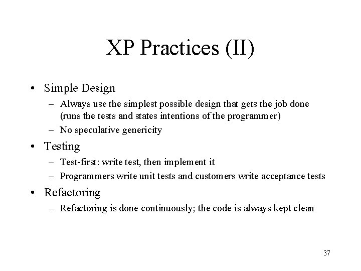 XP Practices (II) • Simple Design – Always use the simplest possible design that