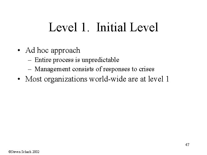 Level 1. Initial Level • Ad hoc approach – Entire process is unpredictable –