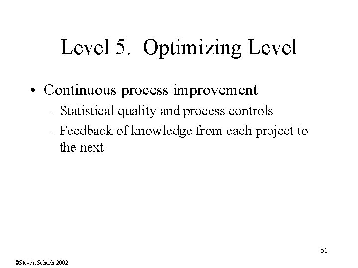Level 5. Optimizing Level • Continuous process improvement – Statistical quality and process controls