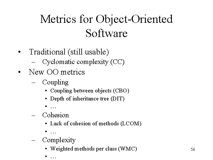 Metrics for Object-Oriented Software • Traditional (still usable) – Cyclomatic complexity (CC) • New