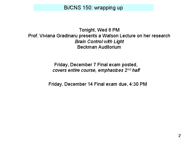 Bi/CNS 150: wrapping up Tonight, Wed 8 PM Prof. Viviana Gradinaru presents a Watson