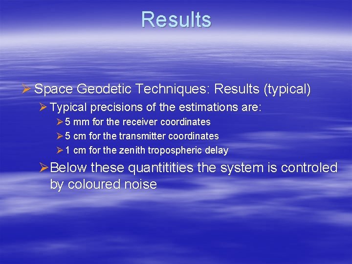 Results Ø Space Geodetic Techniques: Results (typical) Ø Typical precisions of the estimations are: