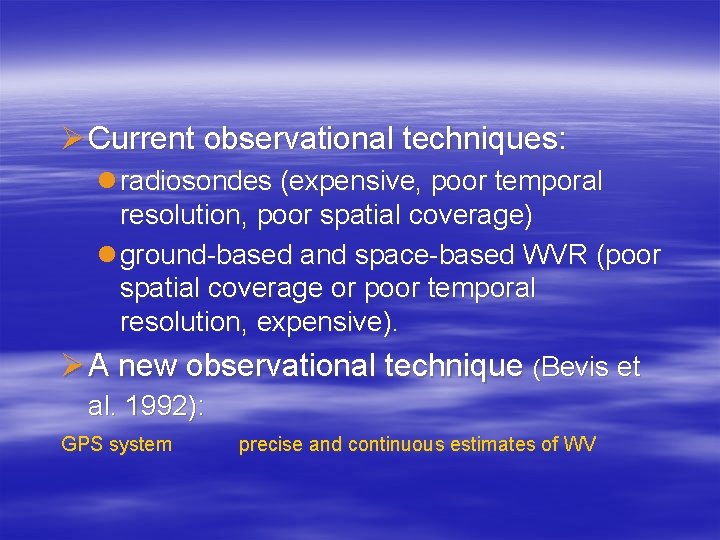 Ø Current observational techniques: l radiosondes (expensive, poor temporal resolution, poor spatial coverage) l