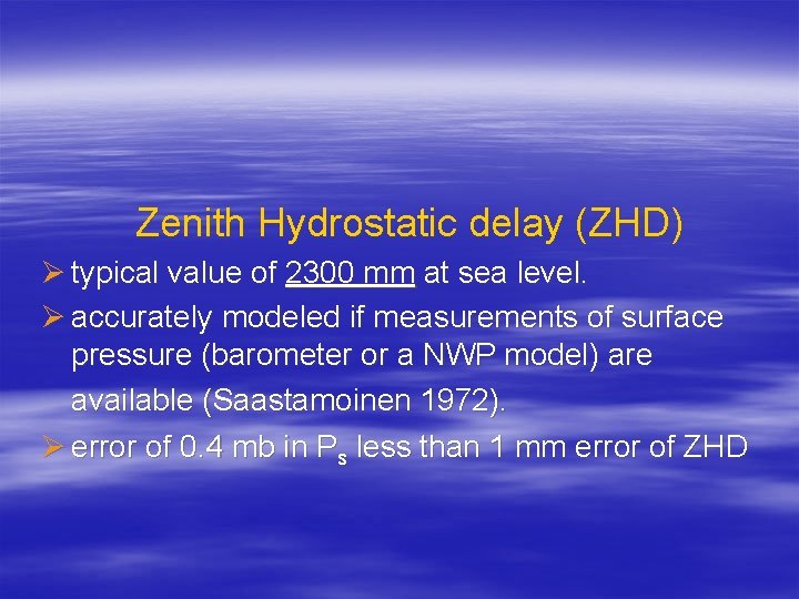 Zenith Hydrostatic delay (ZHD) Ø typical value of 2300 mm at sea level. Ø