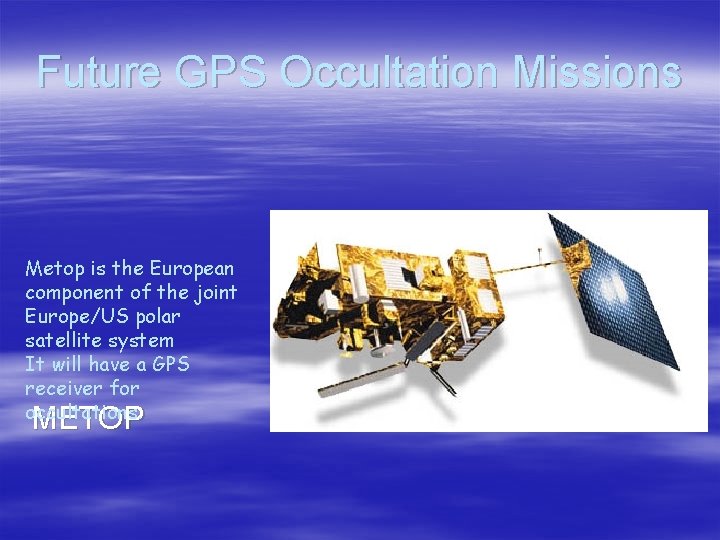 Future GPS Occultation Missions Metop is the European component of the joint Europe/US polar