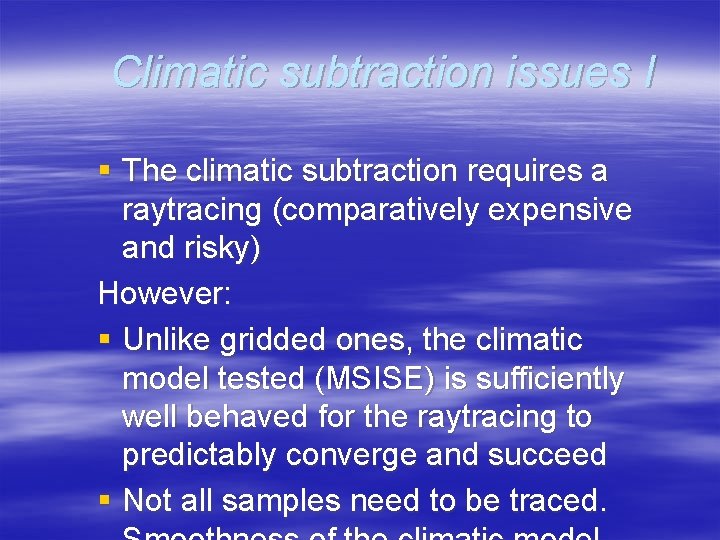 Climatic subtraction issues I § The climatic subtraction requires a raytracing (comparatively expensive and