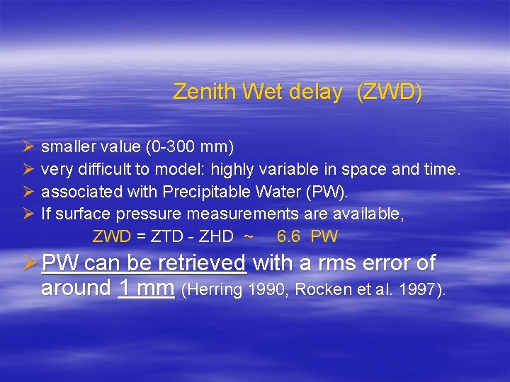 Zenith Wet delay (ZWD) Ø smaller value (0 -300 mm) Ø very difficult to