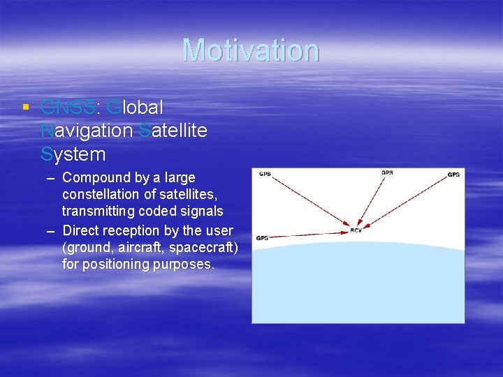 Motivation § GNSS: Global Navigation Satellite System – Compound by a large constellation of