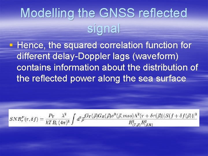 Modelling the GNSS reflected signal § Hence, the squared correlation function for different delay-Doppler