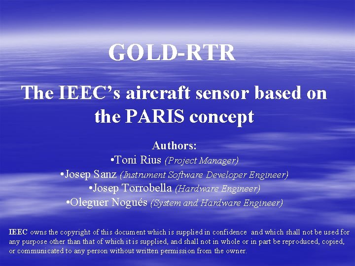 GOLD-RTR The IEEC’s aircraft sensor based on the PARIS concept Authors: • Toni Rius