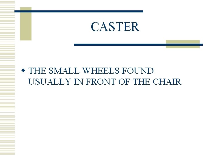 CASTER w THE SMALL WHEELS FOUND USUALLY IN FRONT OF THE CHAIR 