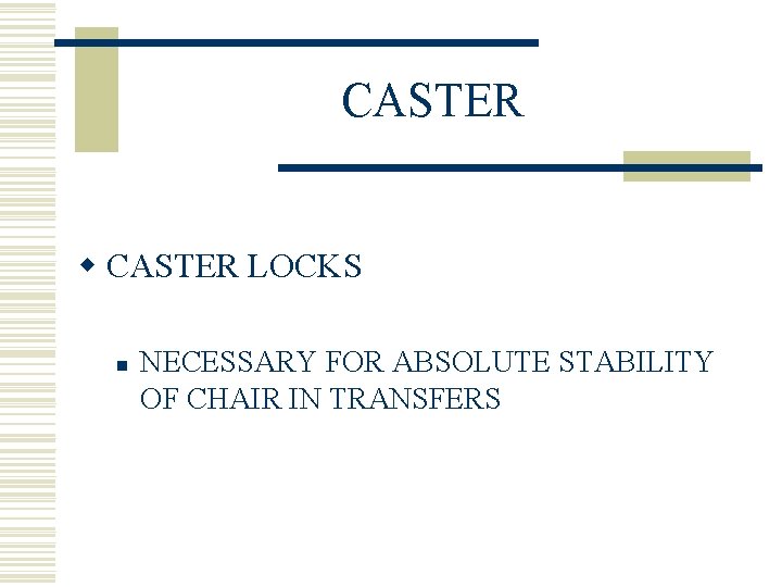 CASTER w CASTER LOCKS n NECESSARY FOR ABSOLUTE STABILITY OF CHAIR IN TRANSFERS 