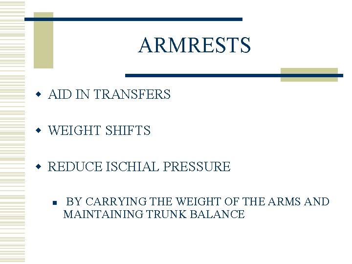 ARMRESTS w AID IN TRANSFERS w WEIGHT SHIFTS w REDUCE ISCHIAL PRESSURE n BY