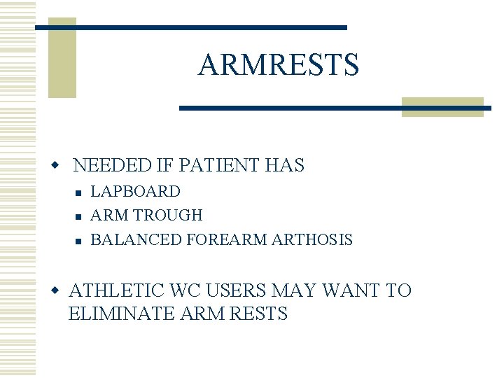 ARMRESTS w NEEDED IF PATIENT HAS n n n LAPBOARD ARM TROUGH BALANCED FOREARM