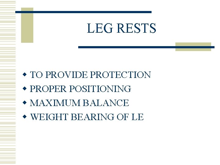 LEG RESTS w TO PROVIDE PROTECTION w PROPER POSITIONING w MAXIMUM BALANCE w WEIGHT