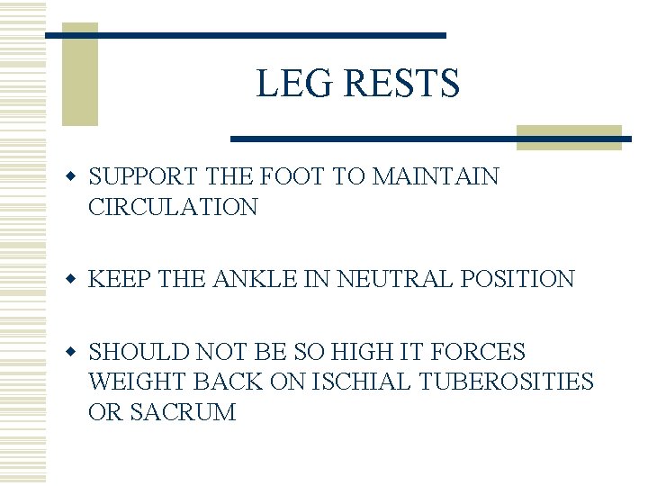 LEG RESTS w SUPPORT THE FOOT TO MAINTAIN CIRCULATION w KEEP THE ANKLE IN