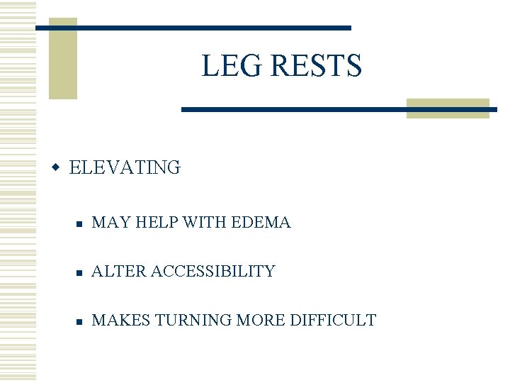 LEG RESTS w ELEVATING n MAY HELP WITH EDEMA n ALTER ACCESSIBILITY n MAKES