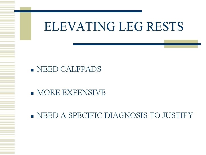 ELEVATING LEG RESTS n NEED CALFPADS n MORE EXPENSIVE n NEED A SPECIFIC DIAGNOSIS