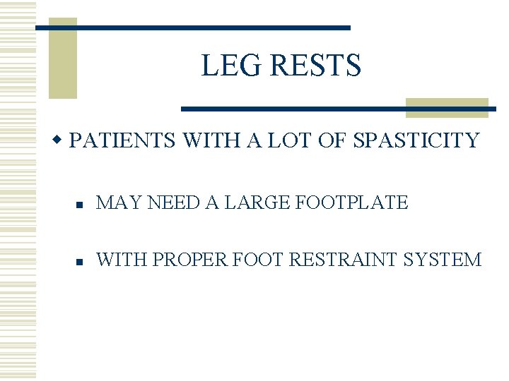 LEG RESTS w PATIENTS WITH A LOT OF SPASTICITY n MAY NEED A LARGE