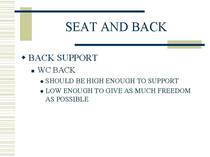 SEAT AND BACK w BACK SUPPORT n WC BACK SHOULD BE HIGH ENOUGH TO SEAT AND BACK w BACK SUPPORT n WC BACK SHOULD BE HIGH ENOUGH TO
