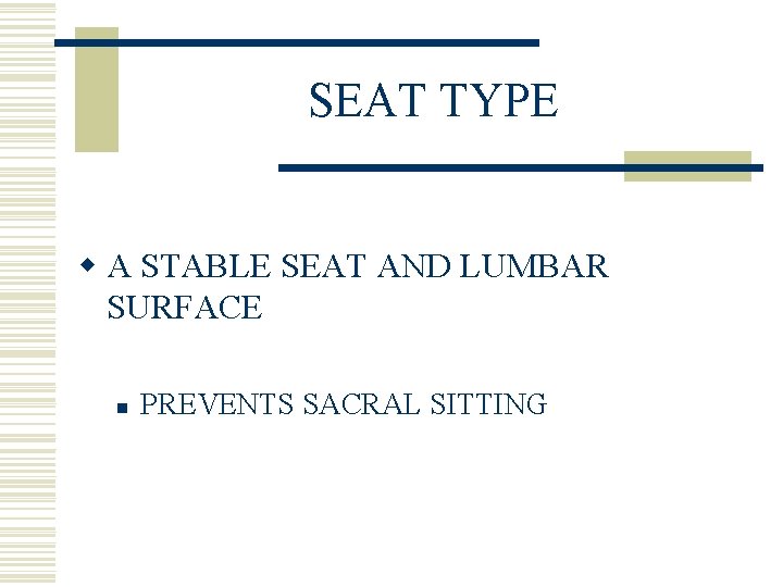 SEAT TYPE w A STABLE SEAT AND LUMBAR SURFACE n PREVENTS SACRAL SITTING 