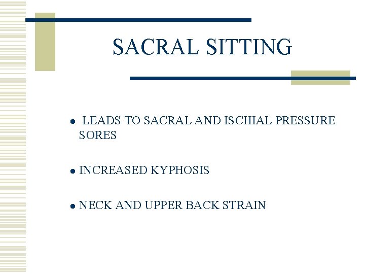 SACRAL SITTING l LEADS TO SACRAL AND ISCHIAL PRESSURE SORES l INCREASED KYPHOSIS l