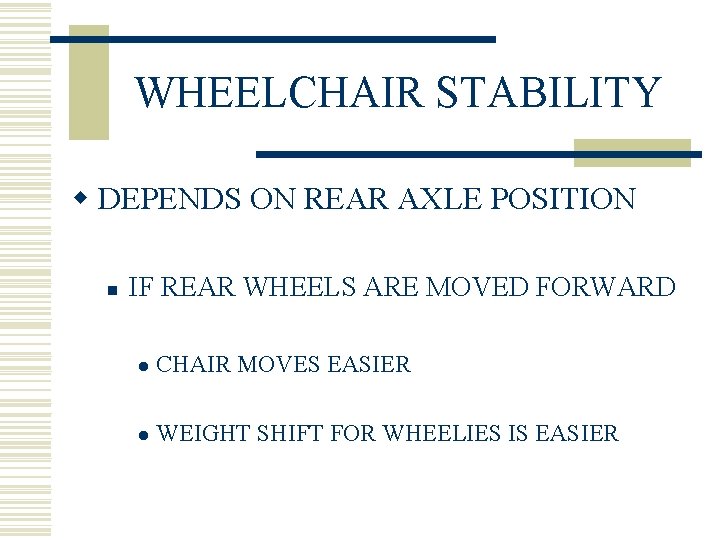 WHEELCHAIR STABILITY w DEPENDS ON REAR AXLE POSITION n IF REAR WHEELS ARE MOVED