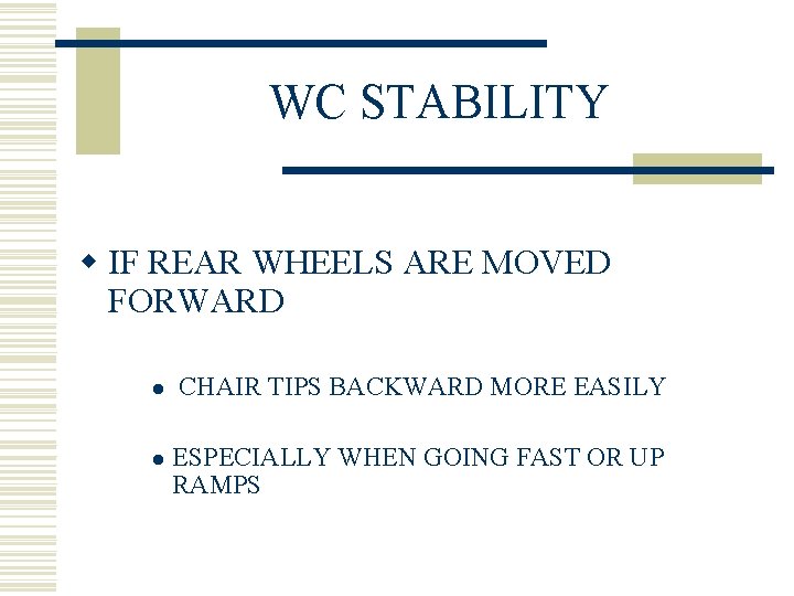 WC STABILITY w IF REAR WHEELS ARE MOVED FORWARD l CHAIR TIPS BACKWARD MORE