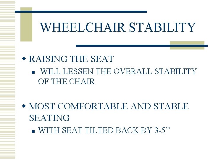 WHEELCHAIR STABILITY w RAISING THE SEAT n WILL LESSEN THE OVERALL STABILITY OF THE