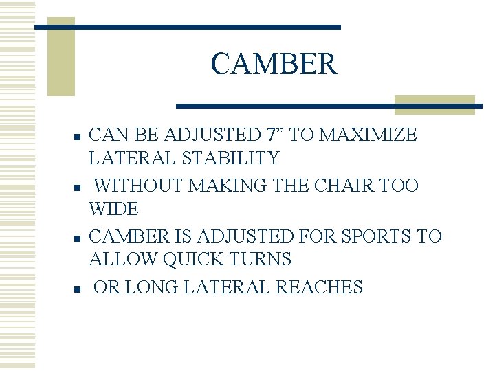 CAMBER n n CAN BE ADJUSTED 7” TO MAXIMIZE LATERAL STABILITY WITHOUT MAKING THE