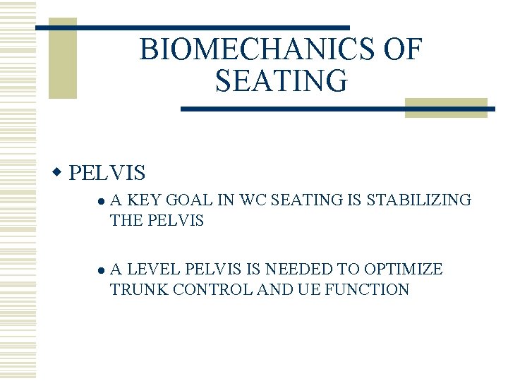 BIOMECHANICS OF SEATING w PELVIS l A KEY GOAL IN WC SEATING IS STABILIZING