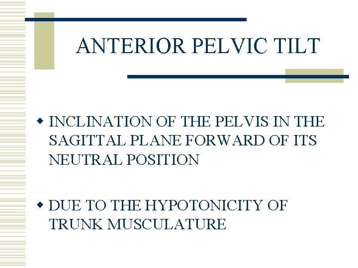 ANTERIOR PELVIC TILT w INCLINATION OF THE PELVIS IN THE SAGITTAL PLANE FORWARD OF