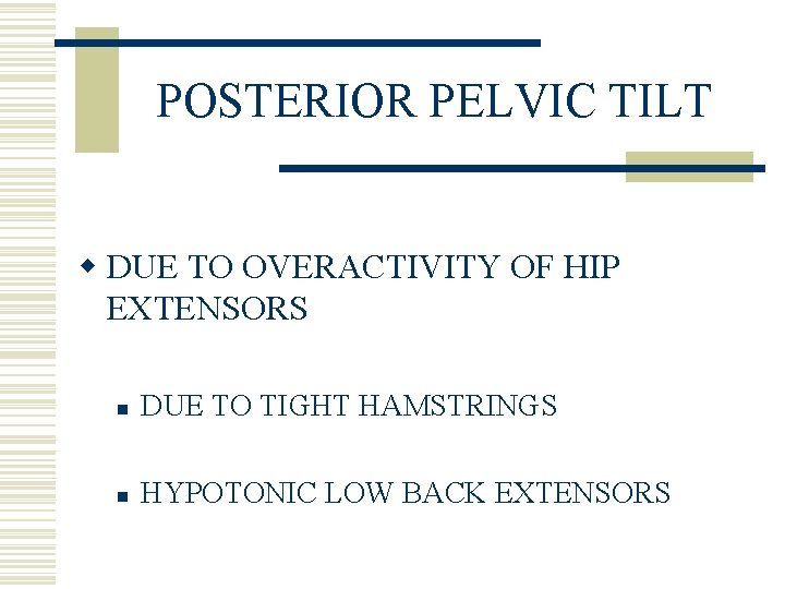 POSTERIOR PELVIC TILT w DUE TO OVERACTIVITY OF HIP EXTENSORS n DUE TO TIGHT