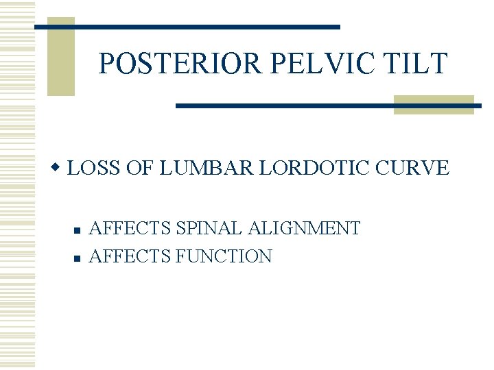 POSTERIOR PELVIC TILT w LOSS OF LUMBAR LORDOTIC CURVE n n AFFECTS SPINAL ALIGNMENT