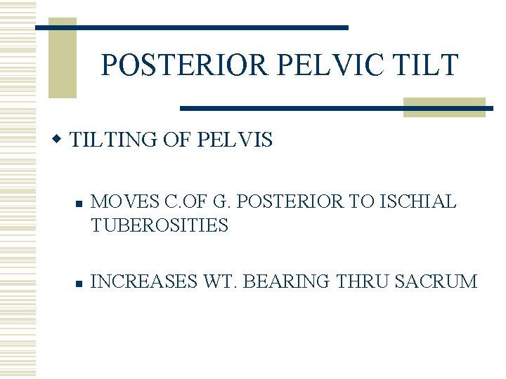 POSTERIOR PELVIC TILT w TILTING OF PELVIS n n MOVES C. OF G. POSTERIOR