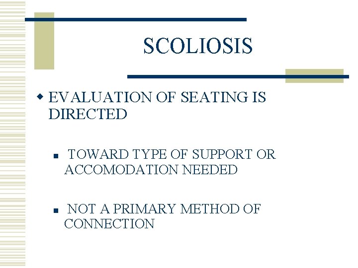 SCOLIOSIS w EVALUATION OF SEATING IS DIRECTED n n TOWARD TYPE OF SUPPORT OR