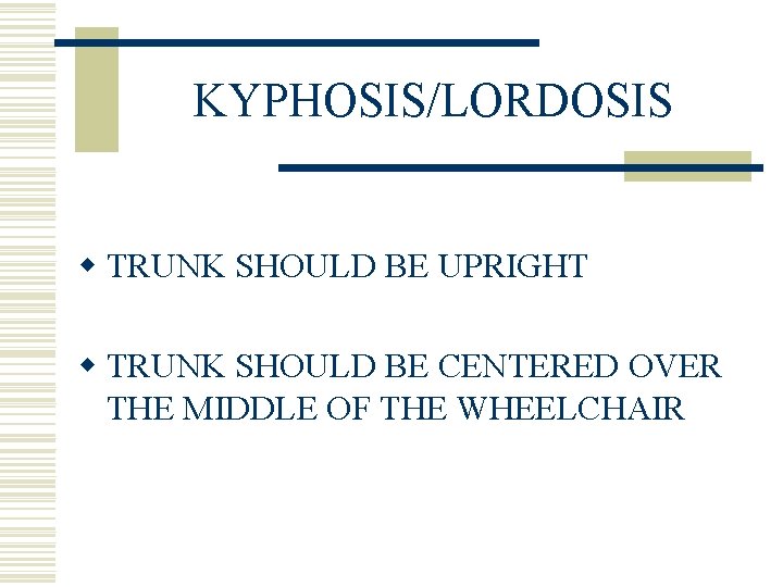 KYPHOSIS/LORDOSIS w TRUNK SHOULD BE UPRIGHT w TRUNK SHOULD BE CENTERED OVER THE MIDDLE