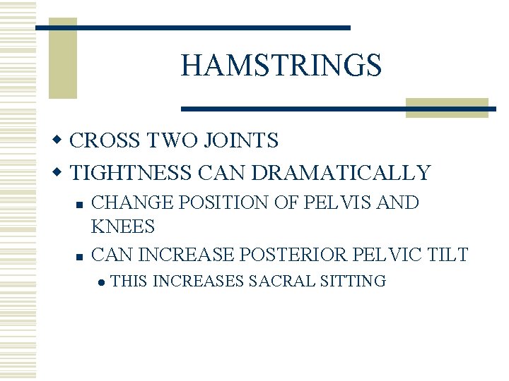 HAMSTRINGS w CROSS TWO JOINTS w TIGHTNESS CAN DRAMATICALLY n n CHANGE POSITION OF