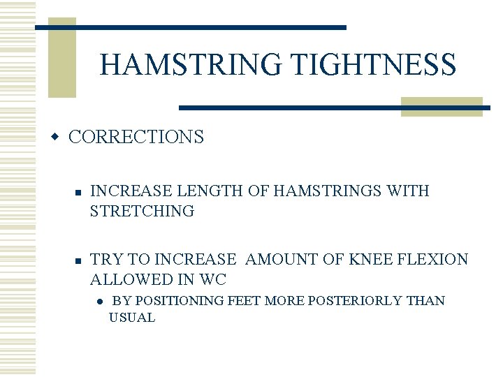 HAMSTRING TIGHTNESS w CORRECTIONS n n INCREASE LENGTH OF HAMSTRINGS WITH STRETCHING TRY TO