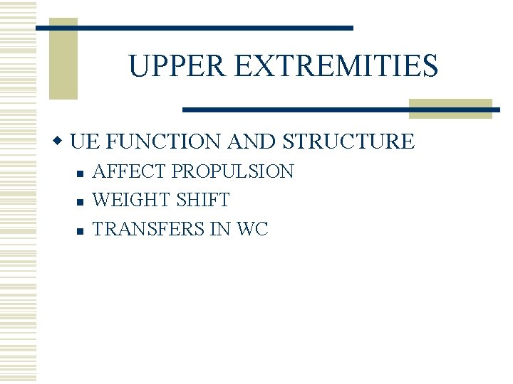 UPPER EXTREMITIES w UE FUNCTION AND STRUCTURE n n n AFFECT PROPULSION WEIGHT SHIFT
