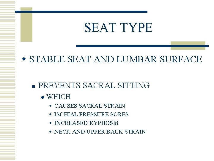 SEAT TYPE w STABLE SEAT AND LUMBAR SURFACE n PREVENTS SACRAL SITTING l WHICH