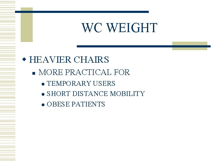 WC WEIGHT w HEAVIER CHAIRS n MORE PRACTICAL FOR TEMPORARY USERS l SHORT DISTANCE