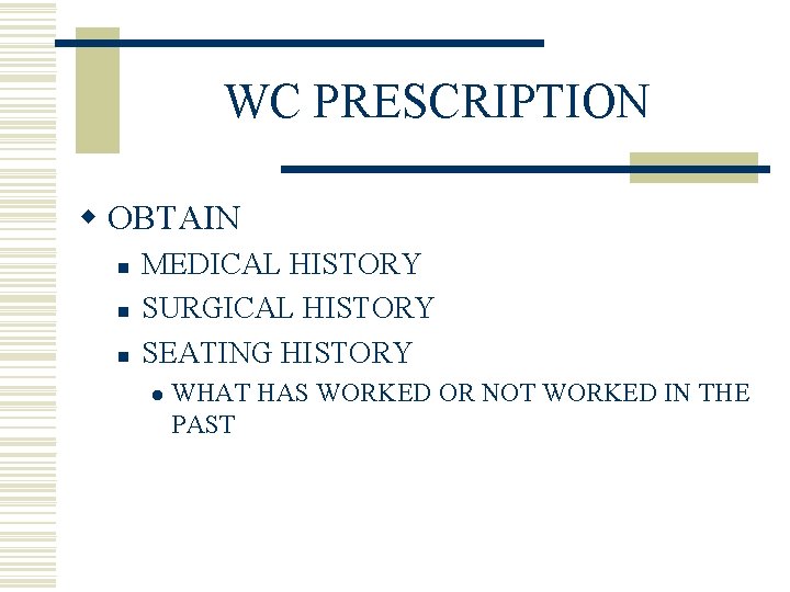WC PRESCRIPTION w OBTAIN n n n MEDICAL HISTORY SURGICAL HISTORY SEATING HISTORY l