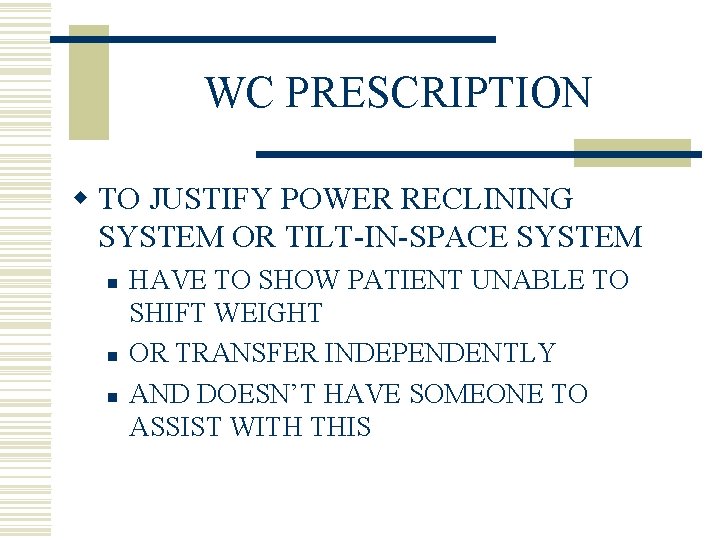 WC PRESCRIPTION w TO JUSTIFY POWER RECLINING SYSTEM OR TILT-IN-SPACE SYSTEM n n n