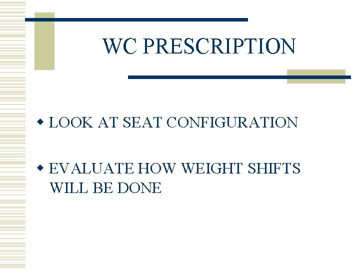 WC PRESCRIPTION w LOOK AT SEAT CONFIGURATION w EVALUATE HOW WEIGHT SHIFTS WILL BE