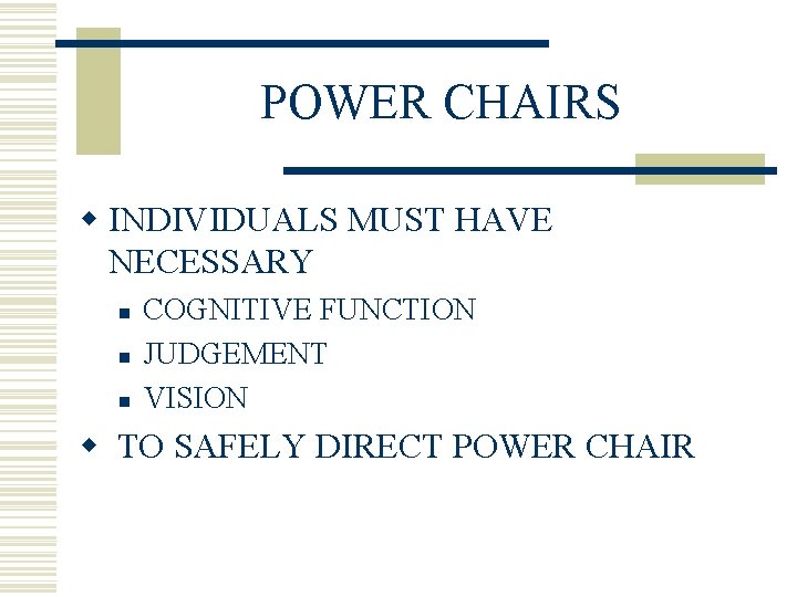POWER CHAIRS w INDIVIDUALS MUST HAVE NECESSARY n n n COGNITIVE FUNCTION JUDGEMENT VISION