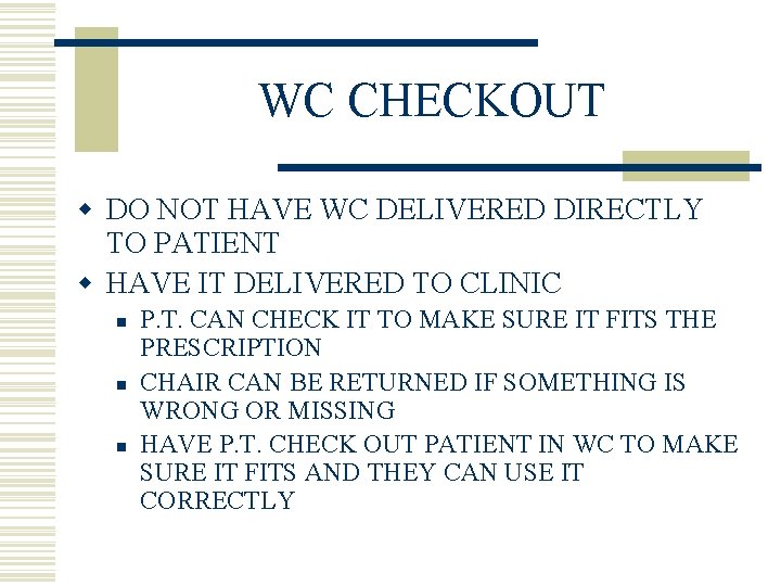 WC CHECKOUT w DO NOT HAVE WC DELIVERED DIRECTLY TO PATIENT w HAVE IT